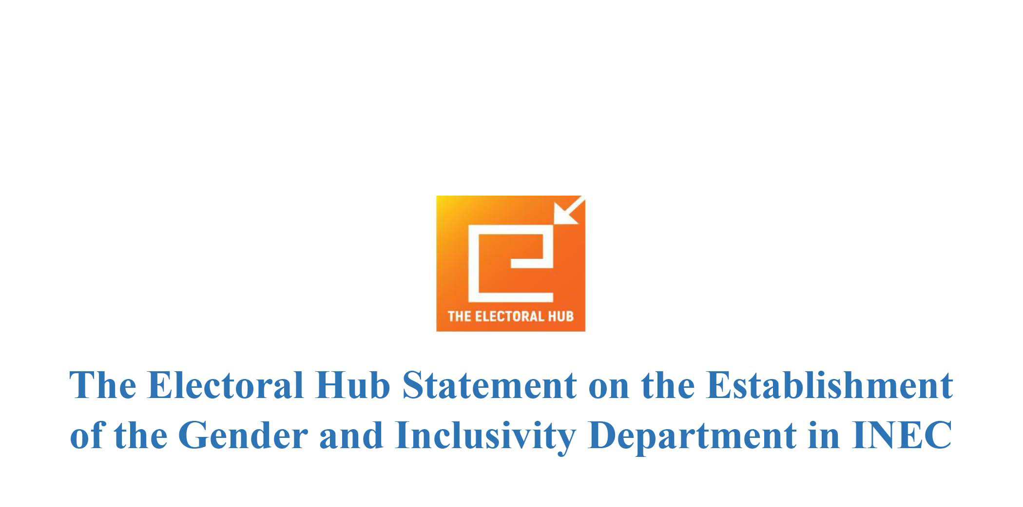 The Electoral Hub Statement on the Establishment of the Gender and Inclusivity Department in INEC