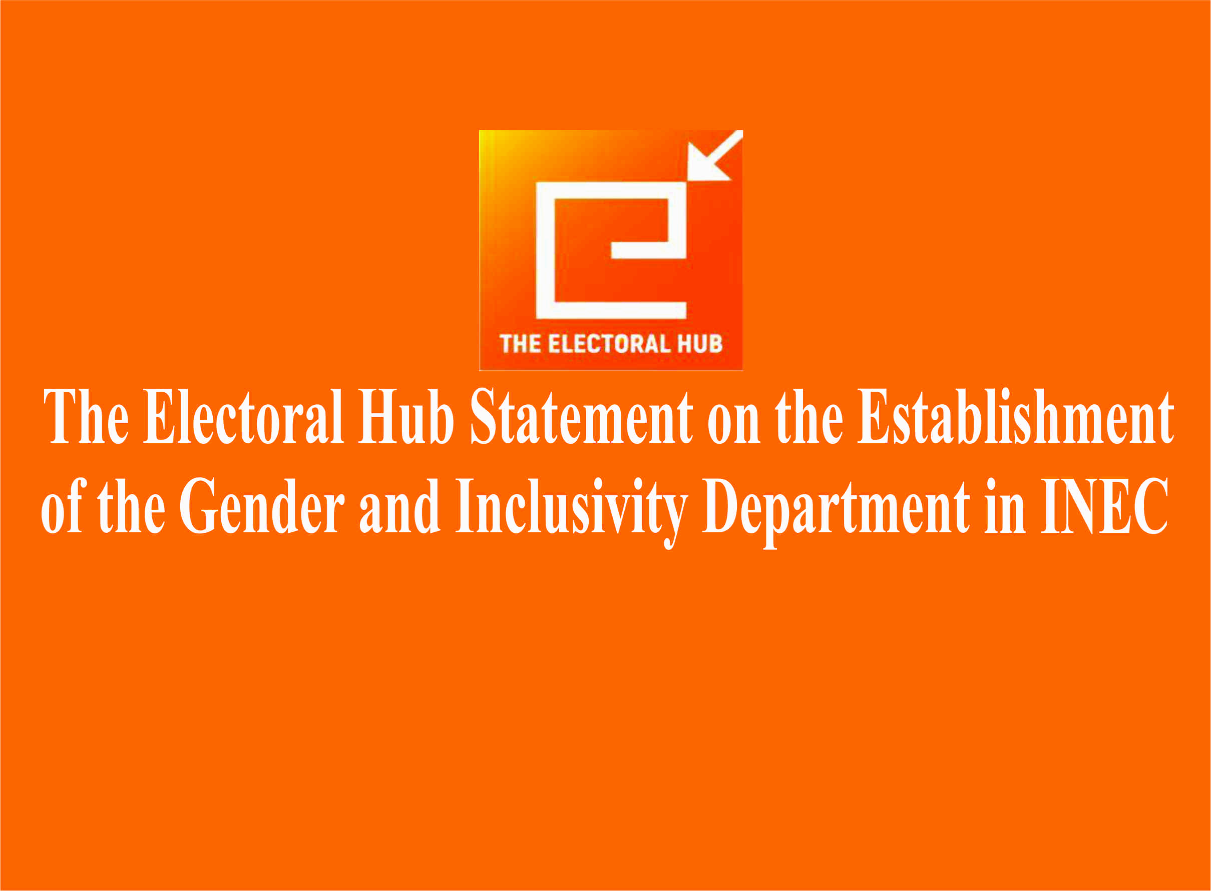 The Electoral Hub Statement on the Establishment of the Gender and Inclusivity Department in INEC